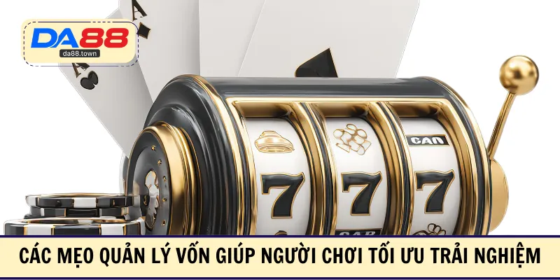 Các mẹo quản lý vốn giúp người chơi tối ưu trải nghiệm