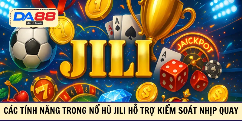 Các tính năng trong nổ hũ JILI hỗ trợ kiểm soát nhịp quay