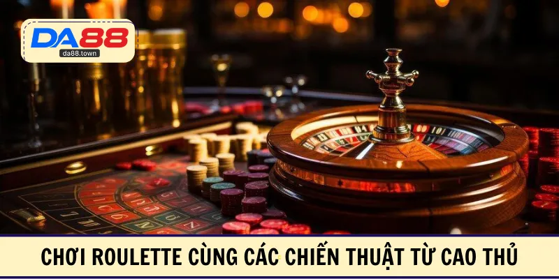 Chơi roulette thông thái cùng các chiến thuật từ cao thủ