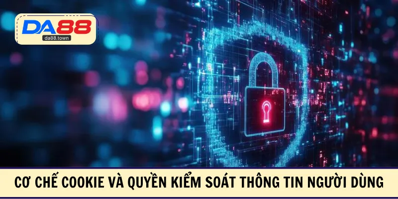Cơ chế cookie và quyền kiểm soát thông tin người dùng