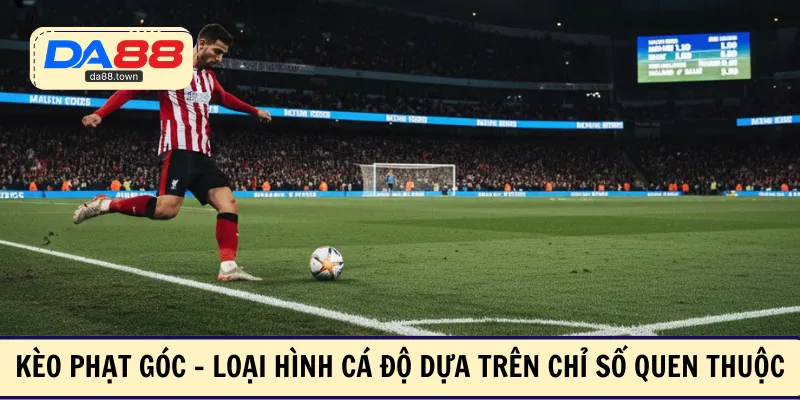 Kèo phạt góc - Loại hình cá độ dựa trên chỉ số quen thuộc