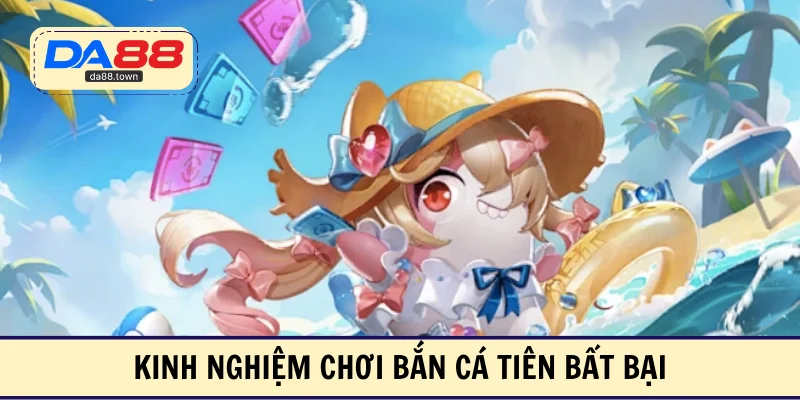 Kinh nghiệm chơi bắn cá tiên bất bại
