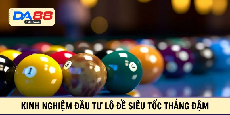 Kinh nghiệm đầu tư lô đề siêu tốc thắng đậm