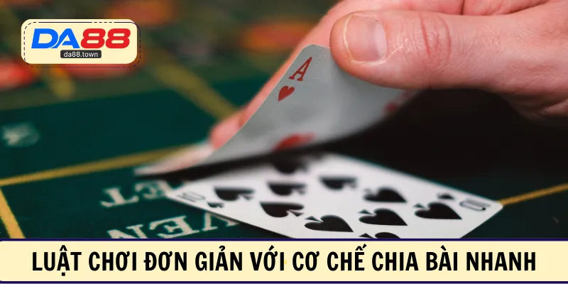 Luật chơi đơn giản với cơ chế chia bài nhanh