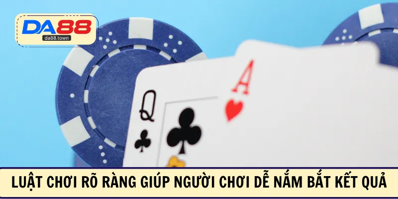 Luật chơi rõ ràng giúp người chơi dễ nắm bắt kết quả