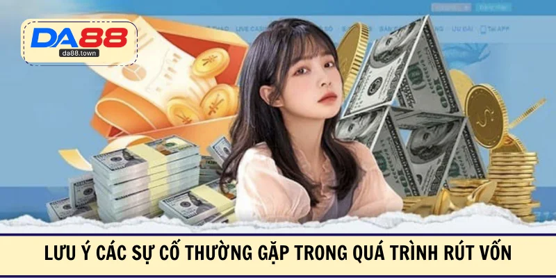 Lưu ý các sự cố thường gặp trong quá trình rút vốn