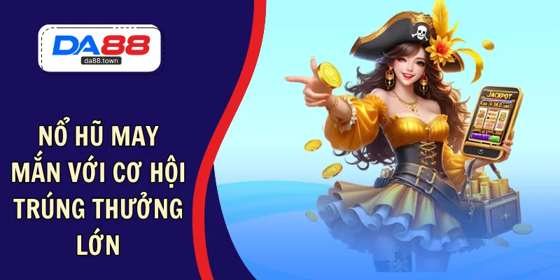 Quay hũ ngay rinh tay thưởng lớn tiền tỷ