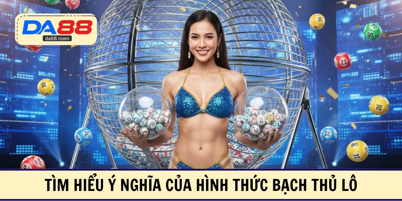 Tìm hiểu ý nghĩa của hình thức bạch thủ lô